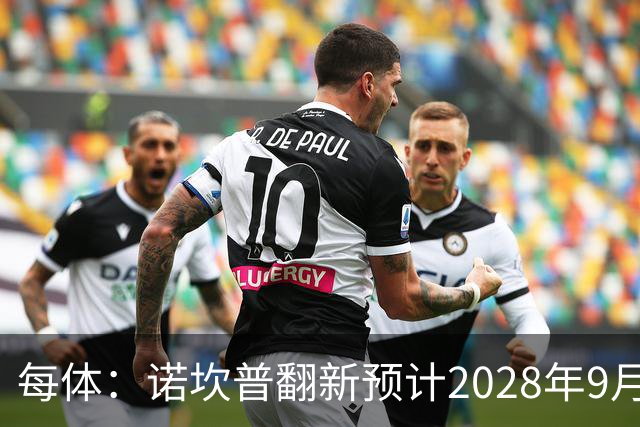 每体：诺坎普翻新预计2028年9月完全竣工，施工过程中有很多改进